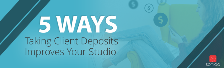 5 Ways Taking Client Deposits Improves your Studio